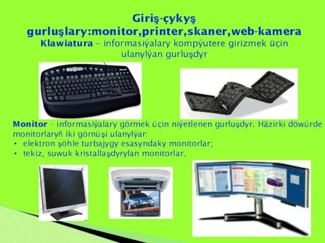 Giriş-çykyş gurluşlary:monitor,printer,skaner,web-kamera Klawiatura – informasiýalary kompýutere girizmek üçin ulanylýan gurluşdyr