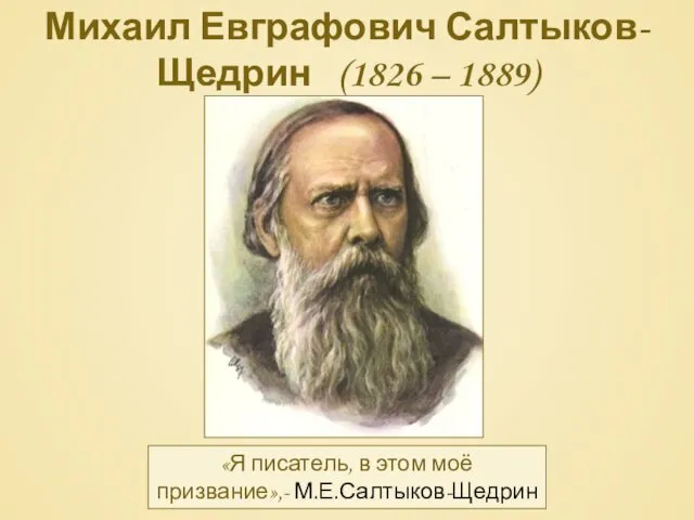 Михаил Евграфович Салтыков-Щедрин (1826 – 1889) «Я писатель, в этом моё призвание»,- М.Е.Салтыков-Щедрин