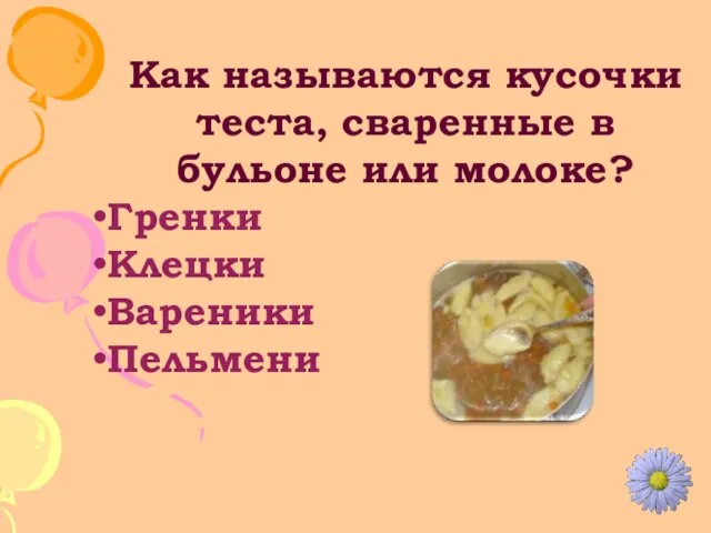 Как называются кусочки теста, сваренные в бульоне или молоке? Гренки Клецки Вареники Пельмени