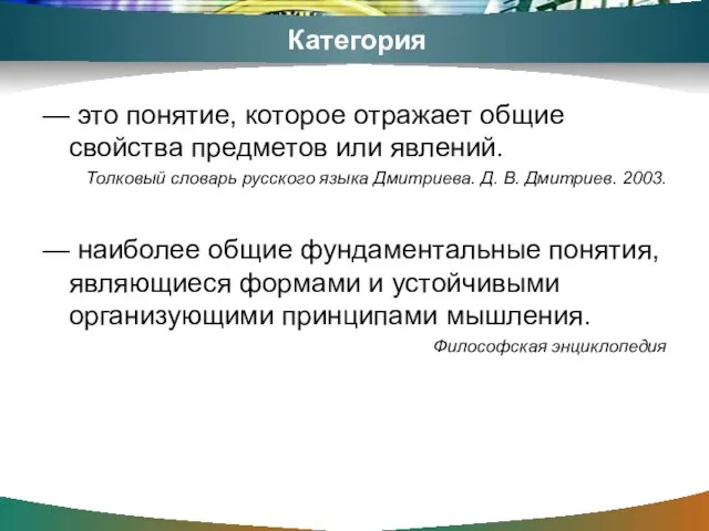 Категория — это понятие, которое отражает общие свойства предметов или явлений. Толковый словарь