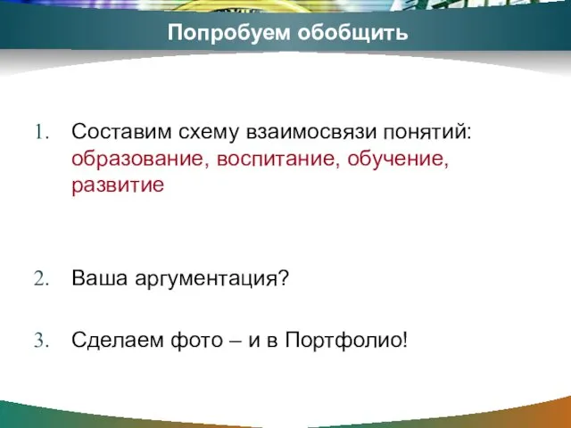 Попробуем обобщить Составим схему взаимосвязи понятий: образование, воспитание, обучение, развитие Ваша аргументация? Сделаем