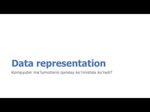 Data representation Kompyuter ma’lumotlarni qanday ko’rinishda ko’radi?