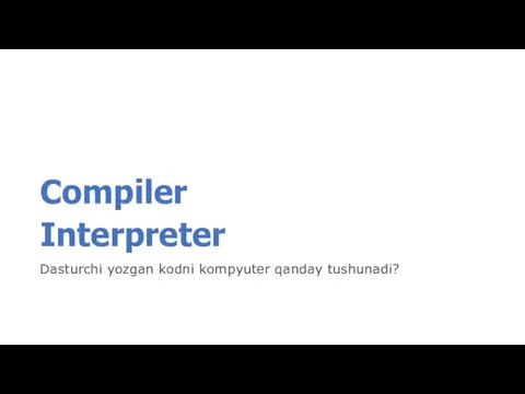 Compiler Interpreter Dasturchi yozgan kodni kompyuter qanday tushunadi?
