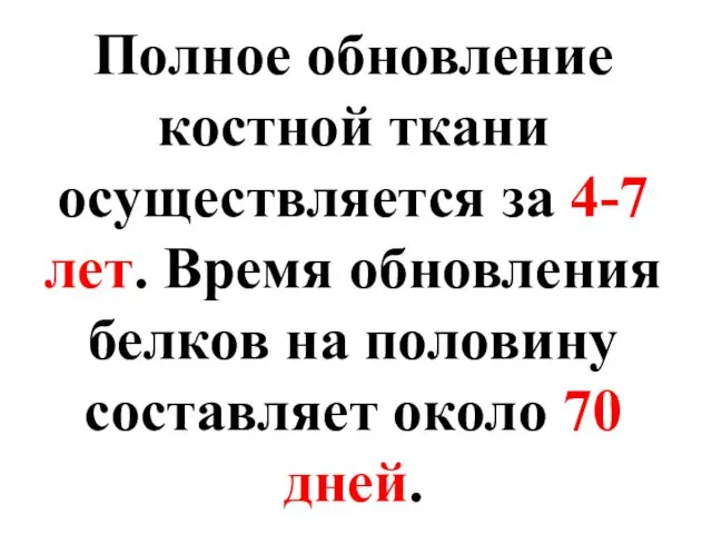 Полное обновление костной ткани осуществляется за 4-7 лет. Время обновления