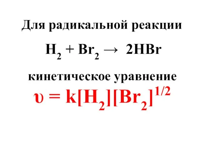 Для радикальной реакции H2 + Br2 → 2HBr кинетическое уравнение υ = k[H2][Br2]1/2