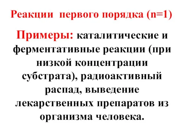 Реакции первого порядка (n=1) Примеры: каталитические и ферментативные реакции (при