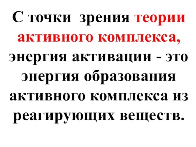 С точки зрения теории активного комплекса, энергия активации - это