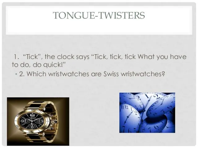 TONGUE-TWISTERS 1. “Tick”, the clock says “Tick, tick, tick What