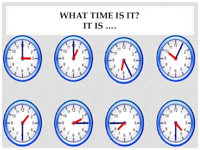 WHAT TIME IS IT? IT IS ….
