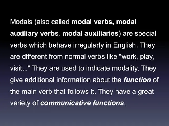 Modals (also called modal verbs, modal auxiliary verbs, modal auxiliaries)
