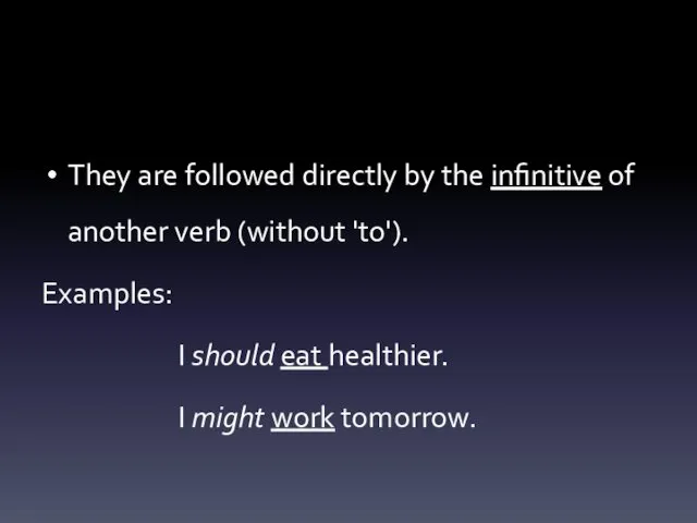 They are followed directly by the infinitive of another verb (without 'to'). Examples: