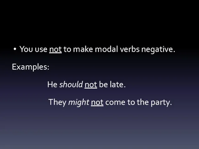 You use not to make modal verbs negative. Examples: He should not be