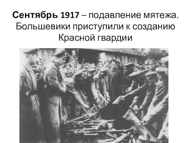 Сентябрь 1917 – подавление мятежа. Большевики приступили к созданию Красной гвардии