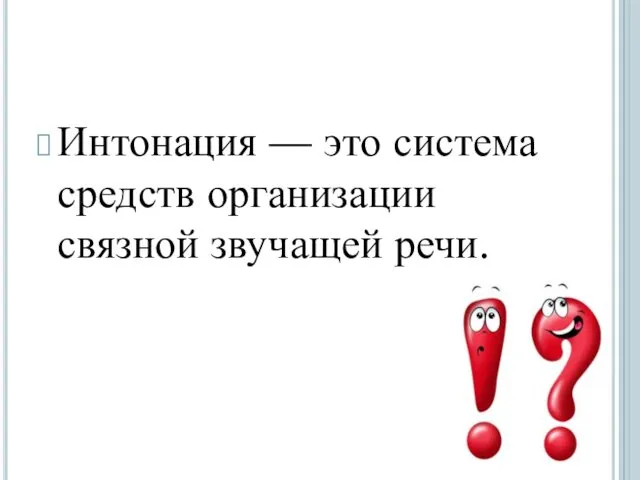 Интонация — это система средств организации связной звучащей речи.