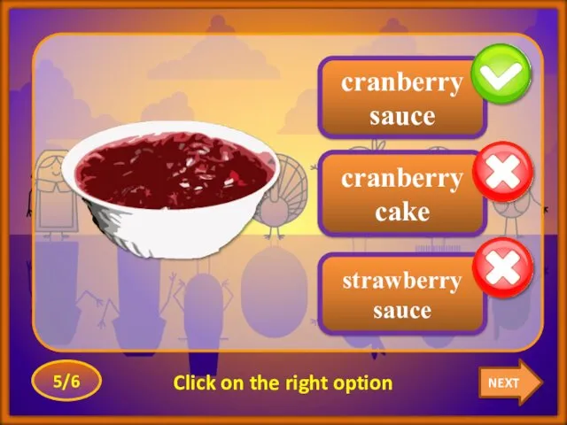 NEXT 5/6 Click on the right option strawberry sauce cranberry sauce cranberry cake