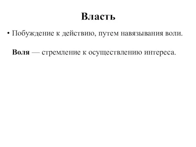 Власть Побуждение к действию, путем навязывания воли. Воля — стремление к осуществлению интереса.