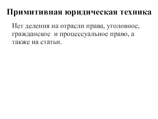 Примитивная юридическая техника Нет деления на отрасли права, уголовное, гражданское