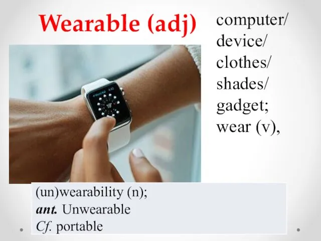 Wearable (adj) computer/ device/ clothes/ shades/ gadget; wear (v),
