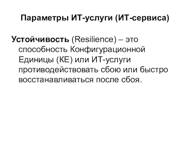 Параметры ИТ-услуги (ИТ-сервиса) Устойчивость (Resilience) – это способность Конфигурационной Единицы