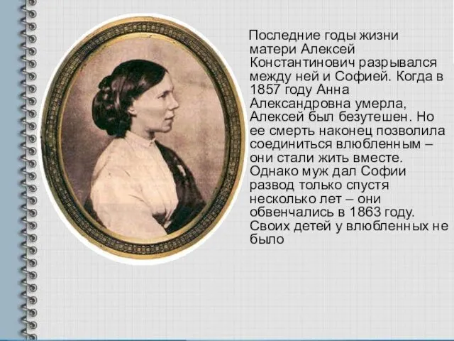 Последние годы жизни матери Алексей Константинович разрывался между ней и