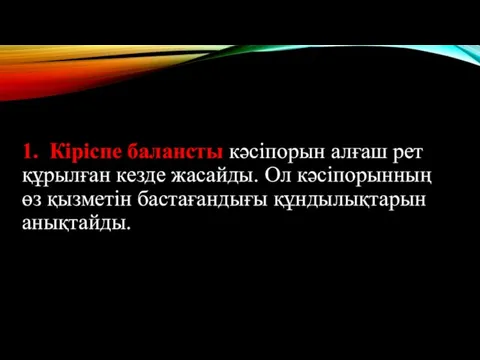 1. Кіріспе балансты кәсіпорын алғаш рет құрылған кезде жасайды. Ол кәсіпорынның өз қызметін бастағандығы құндылықтарын анықтайды.