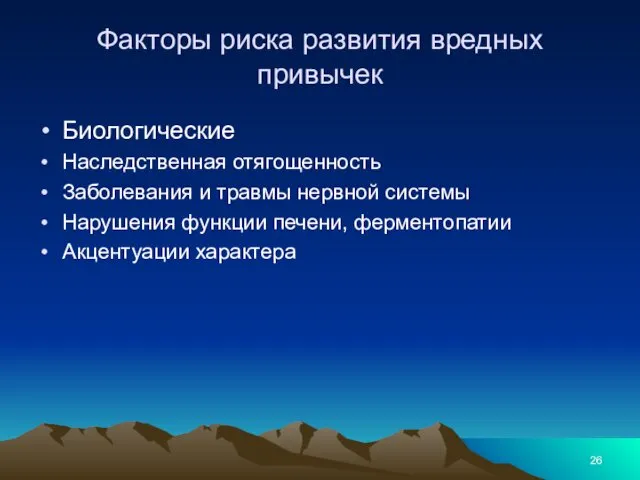 Факторы риска развития вредных привычек Биологические Наследственная отягощенность Заболевания и