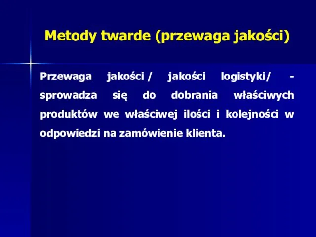 Metody twarde (przewaga jakości) Przewaga jakości / jakości logistyki/ -