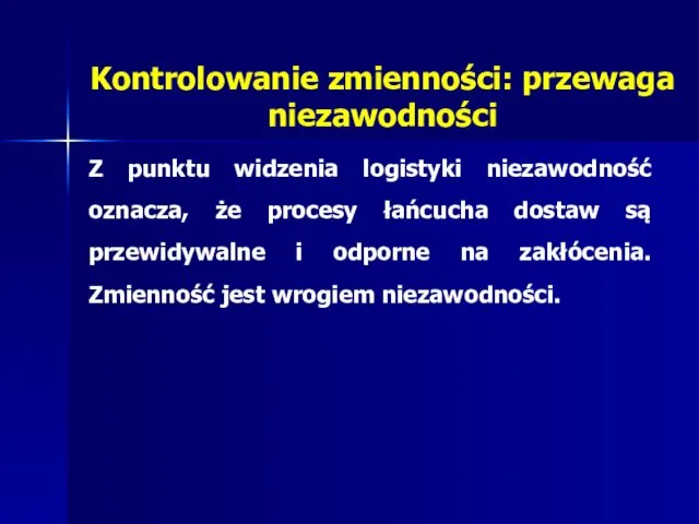 Kontrolowanie zmienności: przewaga niezawodności Z punktu widzenia logistyki niezawodność oznacza, że procesy łańcucha