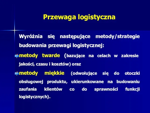 Przewaga logistyczna Wyróżnia się następujące metody/strategie budowania przewagi logistycznej: metody twarde (bazujące na