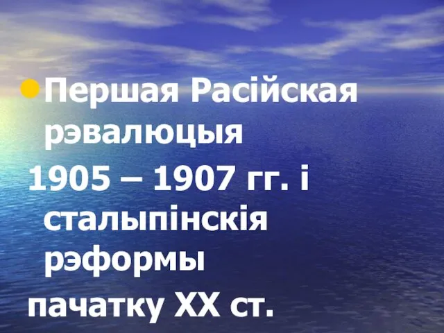 Першая Расійская рэвалюцыя 1905 – 1907 гг. і сталыпінскія рэформы пачатку ХХ ст.
