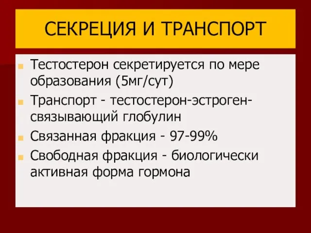 СЕКРЕЦИЯ И ТРАНСПОРТ Тестостерон секретируется по мере образования (5мг/сут) Транспорт