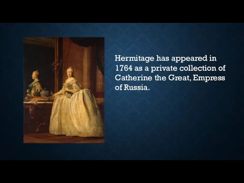 Hermitage has appeared in 1764 as a private collection of Catherine the Great, Empress of Russia.