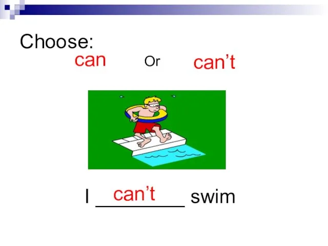 Choose: I ________ swim can can’t Or can’t