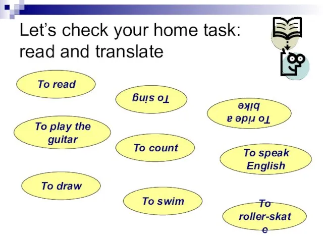 Let’s check your home task: read and translate To swim To sing To