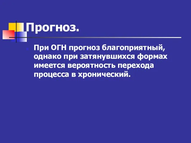 Прогноз. При ОГН прогноз благоприятный, однако при затянувшихся формах имеется вероятность перехода процесса в хронический.