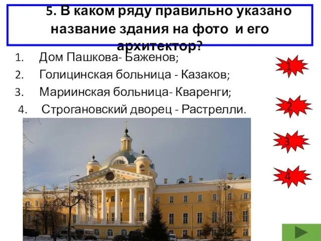 Дом Пашкова- Баженов; Голицинская больница - Казаков; Мариинская больница- Кваренги; 4. Строгановский дворец