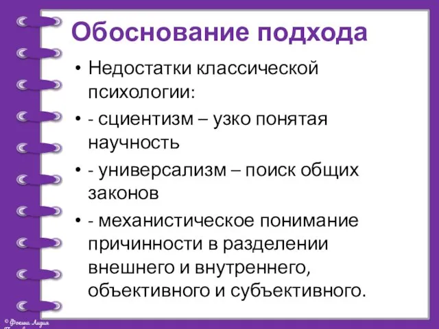 Обоснование подхода Недостатки классической психологии: - сциентизм – узко понятая