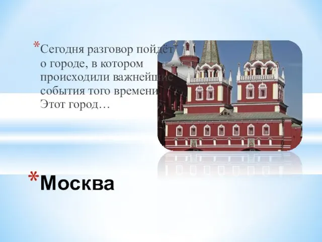 Сегодня разговор пойдёт о городе, в котором происходили важнейшие события того времени. Этот город… Москва