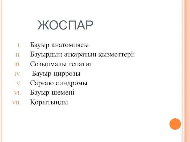 ЖОСПАР Бауыр анатомиясы Бауырдың атқаратын қызметтері: Созылмалы гепатит Бауыр циррозы Сарғаю синдромы Бауыр шемені Қорытынды