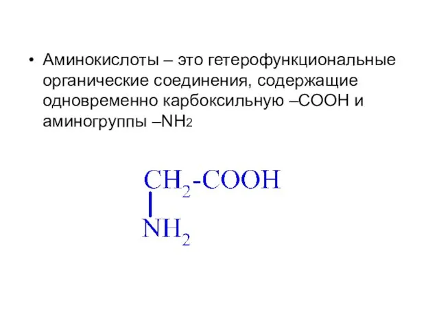 Аминокислоты – это гетерофункциональные органические соединения, содержащие одновременно карбоксильную –СООН и аминогруппы –NH2