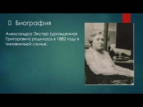 Биография Александра Экстер (урожденная Григорович) родилась в 1882 году в чиновничьей семье.