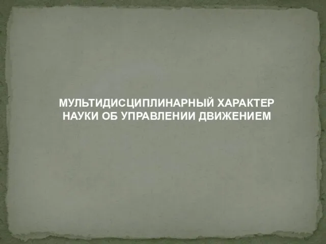 МУЛЬТИДИСЦИПЛИНАРНЫЙ ХАРАКТЕР НАУКИ ОБ УПРАВЛЕНИИ ДВИЖЕНИЕМ