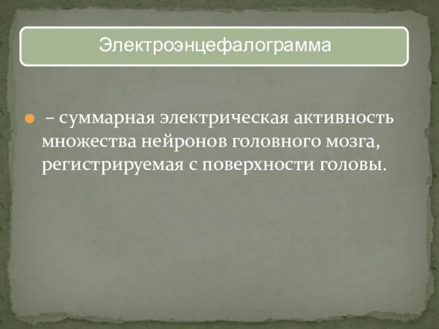 – суммарная электрическая активность множества нейронов головного мозга, регистрируемая с поверхности головы.