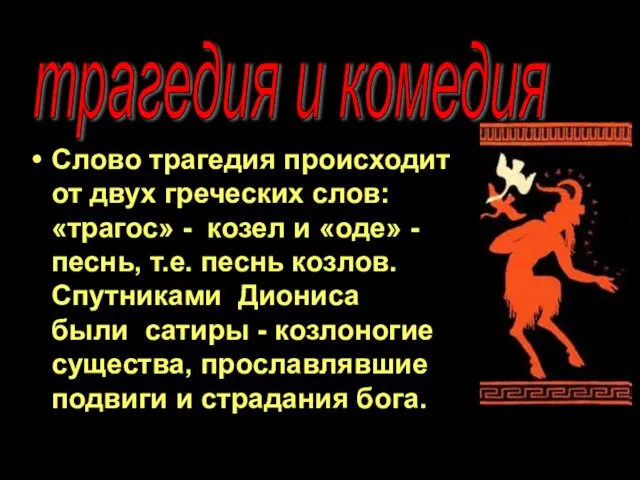 Слово трагедия происходит от двух греческих слов: «трагос» - козел и «оде» -