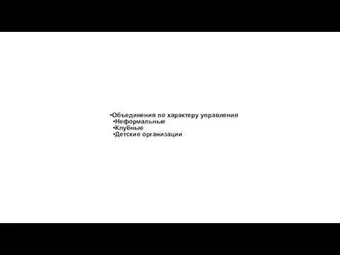 Объединения по характеру управления Неформальные Клубные Детские организации