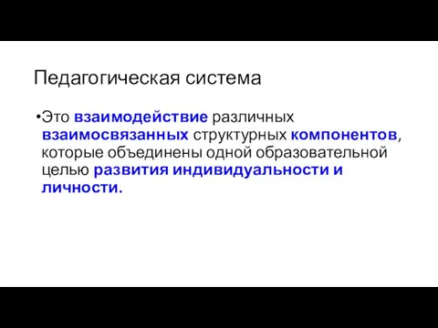 Педагогическая система Это взаимодействие различных взаимосвязанных структурных компонентов, которые объединены