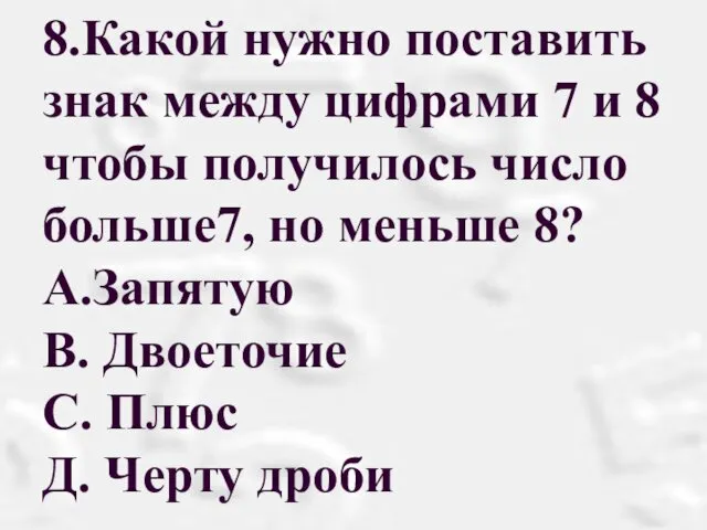 8.Какой нужно поставить знак между цифрами 7 и 8 чтобы