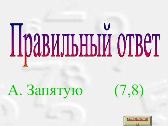 Правильный ответ А. Запятую (7,8) содержание