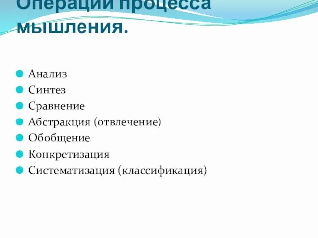 Операции процесса мышления. Анализ Синтез Сравнение Абстракция (отвлечение) Обобщение Конкретизация Систематизация (классификация)