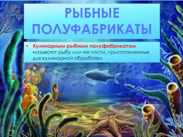 РЫБНЫЕ ПОЛУФАБРИКАТЫ Кулинарным рыбным полуфабрикатом называют рыбу или ее части, приготовленные для кулинарной обработки